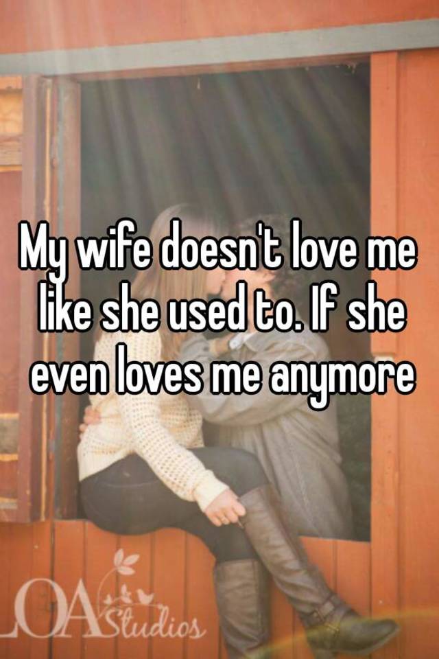 My wife does not love me